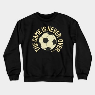 The Game Is Never Over ... Crewneck Sweatshirt